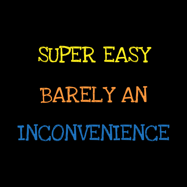 Super Easy Barely An Inconvenience Sarcasm Funny Saying Tee T-Shirt by DDJOY Perfect Gift Shirts
