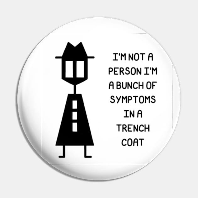 I'm Not A Person I'm A Bunch of Symptoms In A Trench Coat Pin by JadedOddity