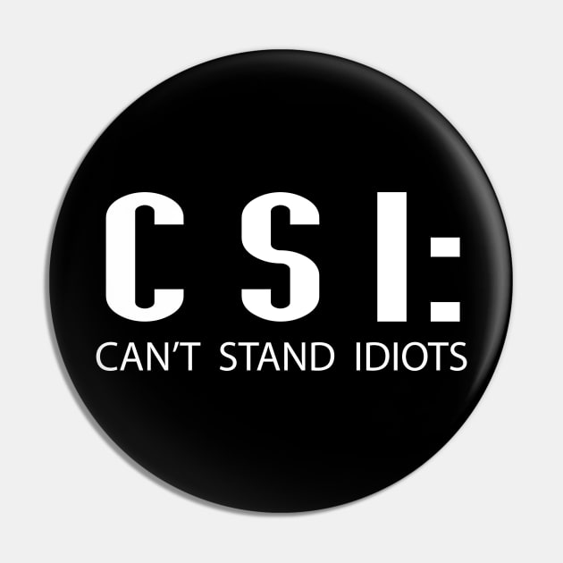 CSI Can't Stand Idiots Funny Quote Pin by Just Another Shirt