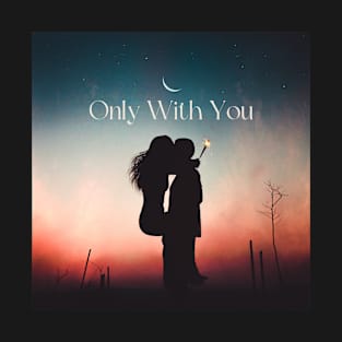 Only with you T-Shirt