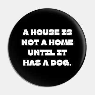 A house is not a home until it has a dog Pin