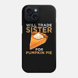 Will Trade Sister For Pumpkin Pie Funny Thanksgiving Phone Case