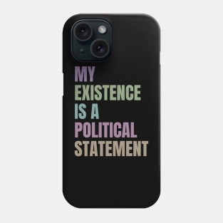 My Existence Is A Political Statement Phone Case