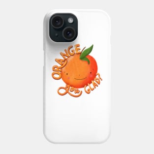 Orange you glad? Phone Case