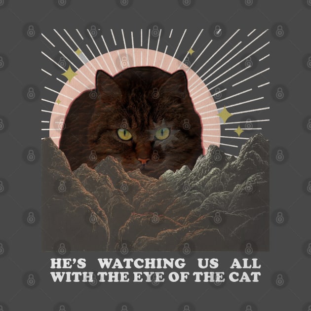 He's Watching Us All With The Eye Of The Cat by hellotomag