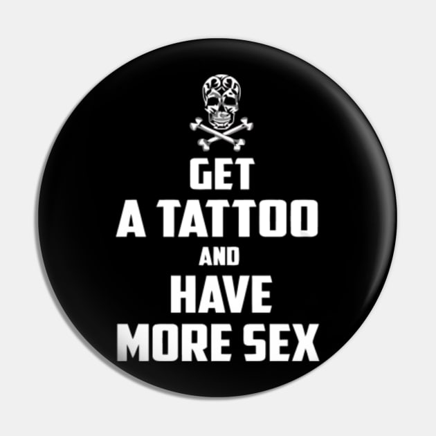 Get A Tattoo And More Sex Get A Tattoo And More Sex Pin Teepublic