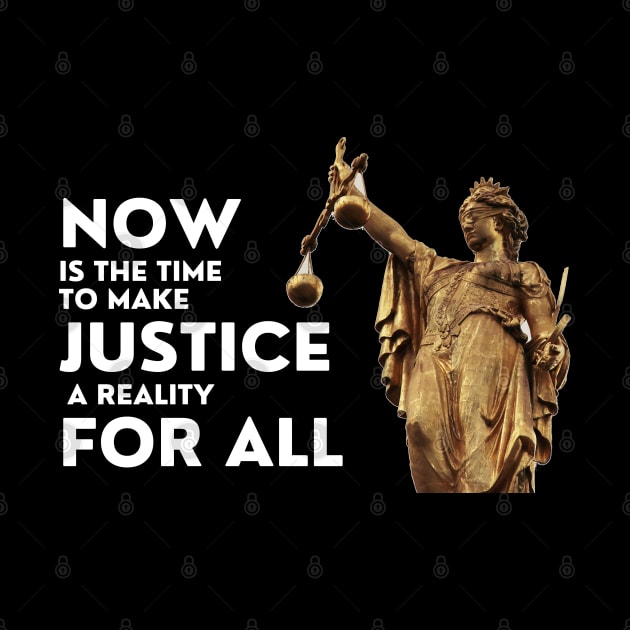 Now Is The Time To Make Justice A Reality For All by DAHLIATTE