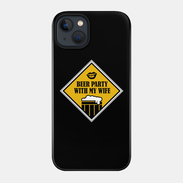 Beer - Party With My Wife - Beer Lover Gifts Funny - Phone Case