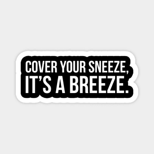 COVER YOUR SNEEZE, IT'S A BREEZE. funny saying quote Magnet