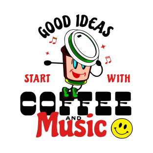 Good ideas start with coffee and music T-Shirt