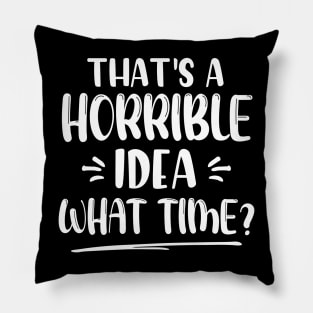 That's A Horrible Idea What Time? Pillow