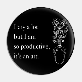 I Cry A Lot But I Am So Productive It's An Art Pin