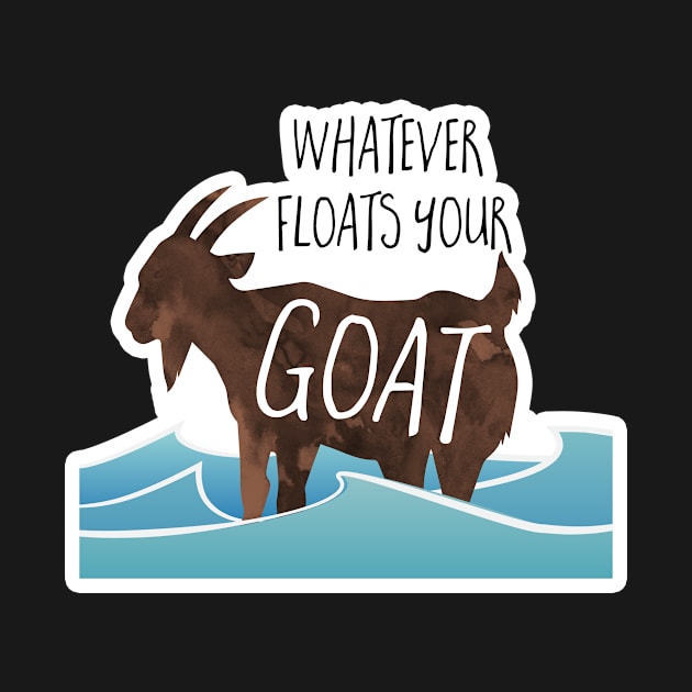 Whatever floats your goat! Funny goat design by Shana Russell