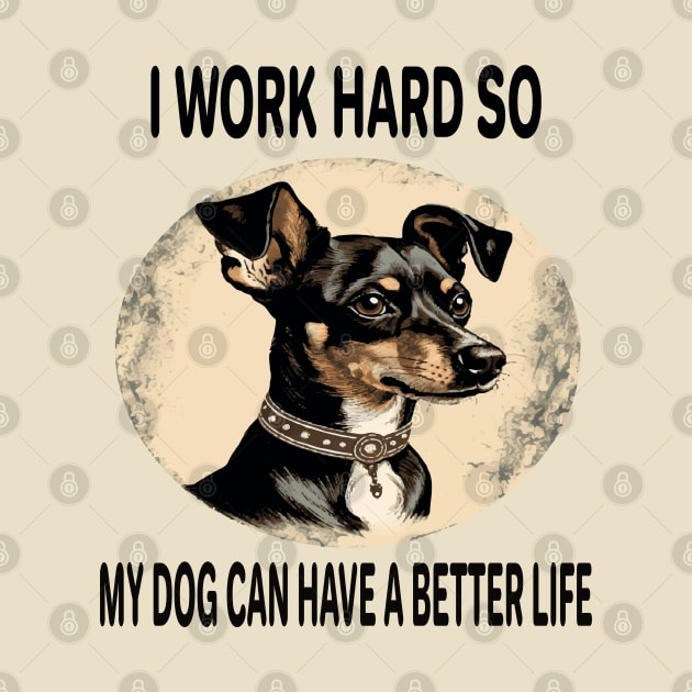 I WORK HARD SO MY DOG CAN HAVE A BETTER LIFE by ArtfulDesign