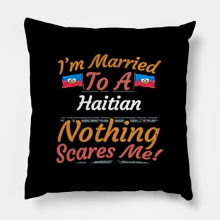 I'm Married To A Haitian Nothing Scares Me - Gift for Haitian From Haiti Americas,Caribbean, Pillow