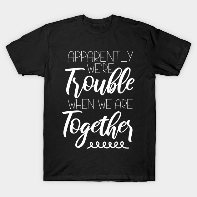 Discover Apparantly We are Trouble Together - Trouble - T-Shirt