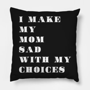 i make my mom sad with my choices Pillow