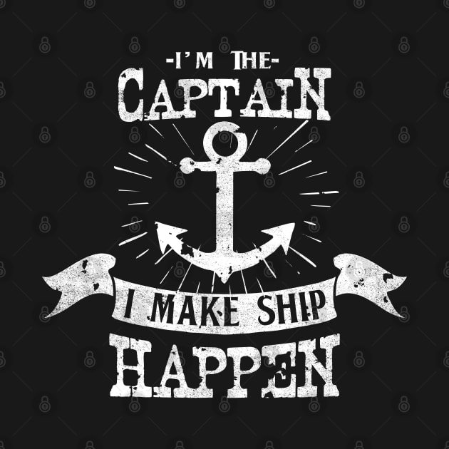 Im the Captain I make Ship Happen Funny Sailor Crew by ghsp