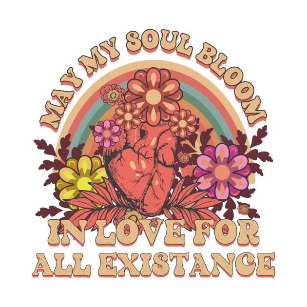 MAY MY SOUL BLOOM IN LOVE FOR ALL EXISTANCE by HomeCoquette