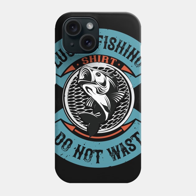 Lucky Fishing Shirt  Do Not Wast Phone Case by Aratack Kinder