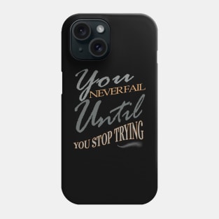 You never fail until you stop trying Phone Case