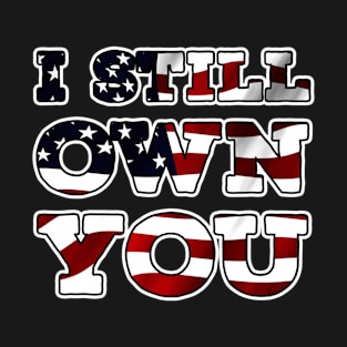 I Still Own You American Flag Design T-Shirt