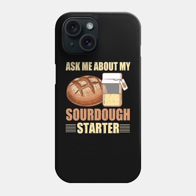 Sourdough Bread Baker Baking Ask Me About Sourdough Starter Phone Case by David Brown