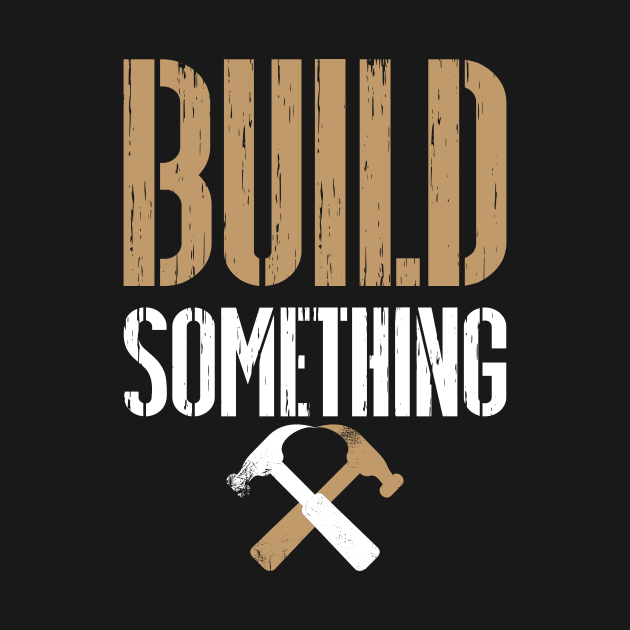 Build Something Carpentry Shirt by machasting