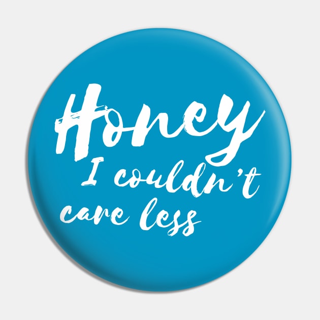 Honey, I Couldnt Care Less Sassy Girl Humor Pin by RedYolk