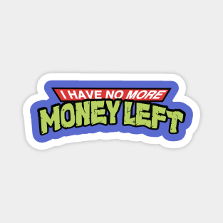 I Have No More Money Left Magnet