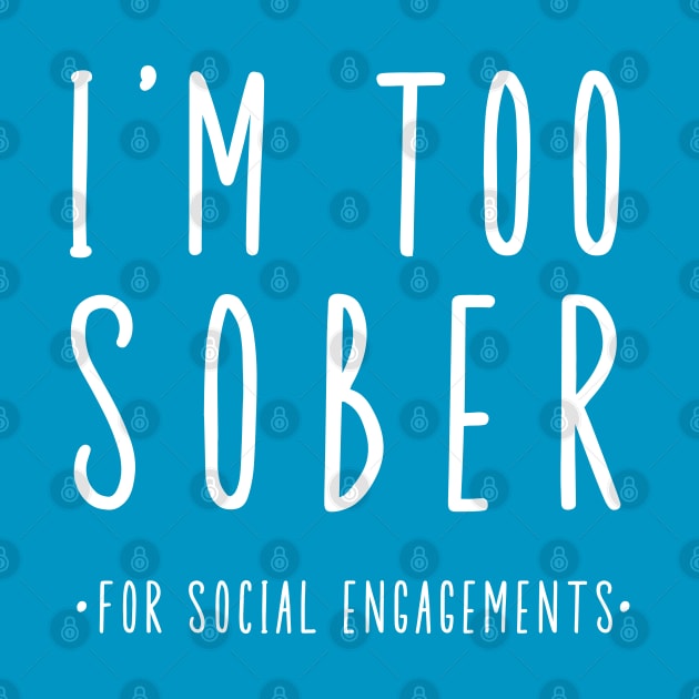 I'm Too Sober For Social Engagements by SOS@ddicted