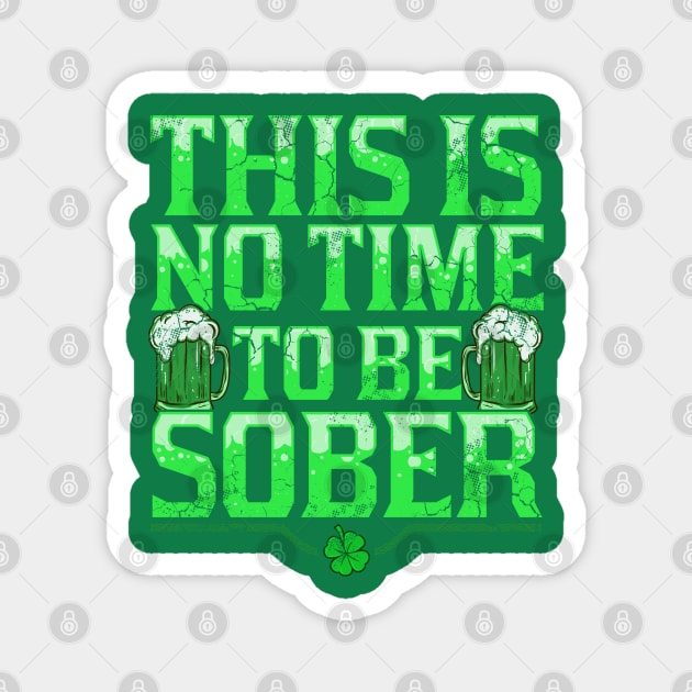 This Is No Time To Be Sober St Patricks Day Magnet by E