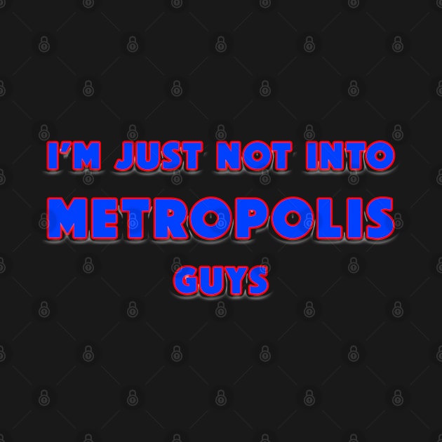 Not Into Metropolis Guys by HellraiserDesigns