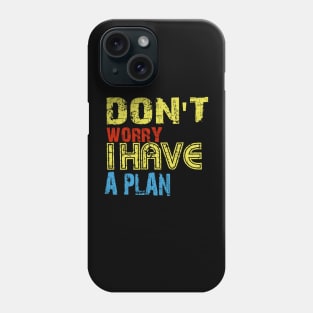 Don't worry i have a plan Phone Case