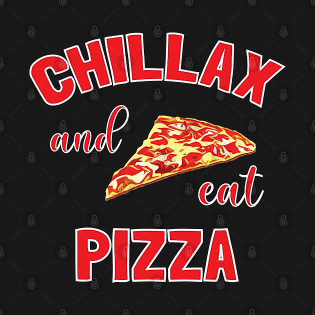 Chillax And Eat Pizza - Pizza Lovers by totalcare