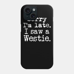 Sorry I'm Late I Saw a Westie Phone Case