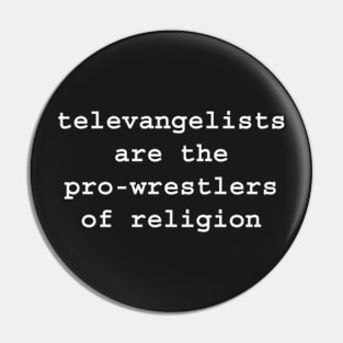 TELEVANGELISTS ARE THE PRO-WRESTLERS OF RELIGION Pin