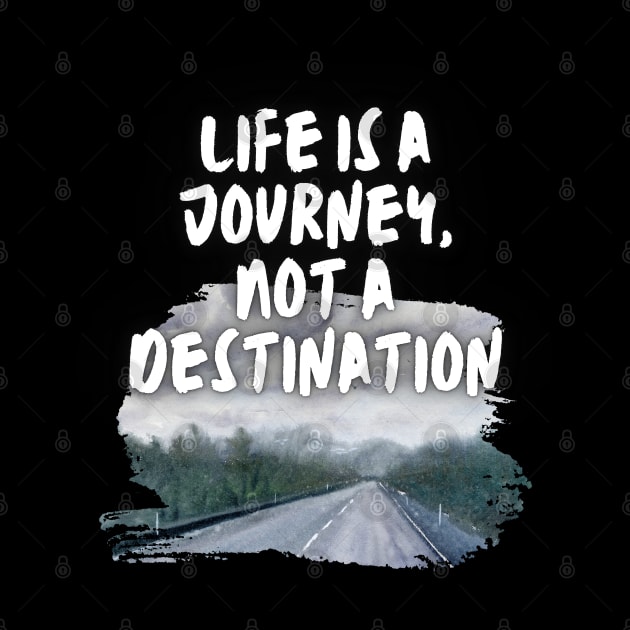 Life is a Journey, Not a Destination by Traveling Buddy