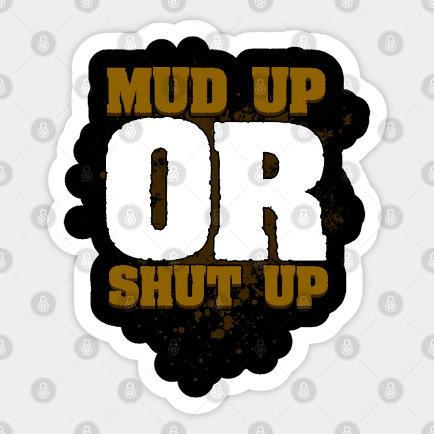 Mud Up Or Shut Up Funny Cross Country Running For A Mudder - Mud Run - Sticker | TeePublic Mud Up Or Shut Up Funny Cross Country Running For A Mudder - Mud Run - Sticker | TeePublic