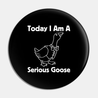 Today I Am A Serious Goose Pin