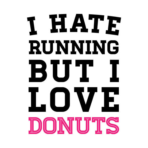 I Hate Running But I Love Donuts by zubiacreative