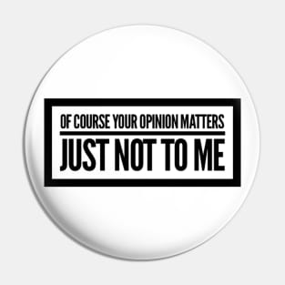 Of Course Your Opinion Matters, Just Not To Me. Funny Sarcastic Quote. Pin