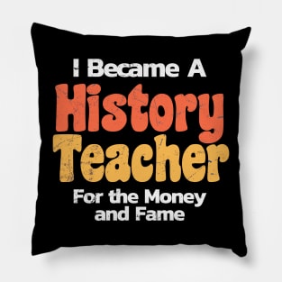 History Teacher Funny ~ for the money and fame Pillow