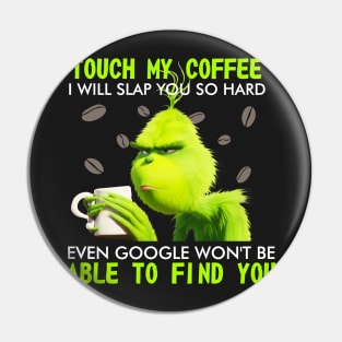 Touch my coffee I will slap you so hard even goggle won't be able to find me Pin