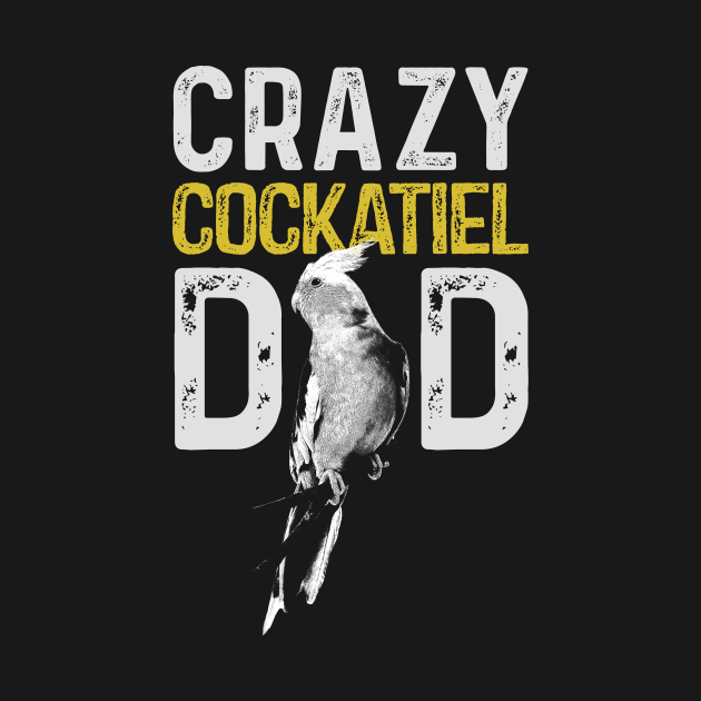 Crazy Cockatiel Dad Parrot Lover Bird Daddy by BirdNerd