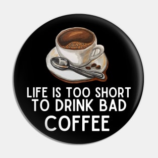 Life Is Too Short to Drink Bad Coffee - Coffee Lovers Funny Gift Pin