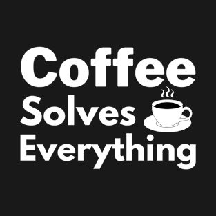 Coffee solves everything qoute T-Shirt