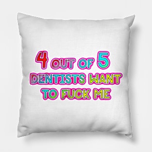 4 out of 5 dentists want to fuck me Pillow