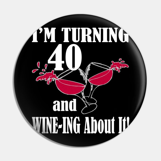 I'm Turning 40 and Wine-ing About It Funny Birthday Pin by nikkidawn74