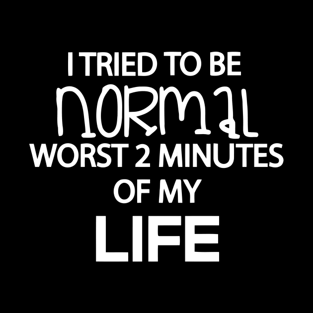 I Tried To Be Normal Worst 2 Minutes by Ramateeshop